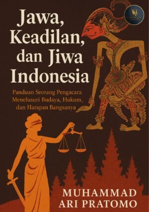 JAWA KEADILAN DAN JIWA INDONESIA: Panduan Seorang Pengacara, Menelusuri Budaya, Hukum dan Harapan Bangsanya