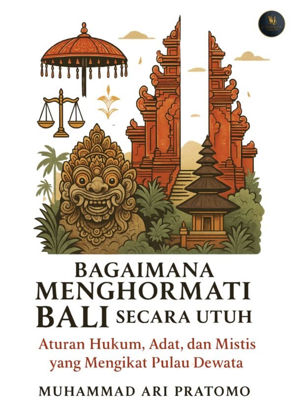 Bagaimana Menghormati Bali Secara Utuh Aturan Hukum, Adat, dan Mistis yang Mengikat Pulau Dewata